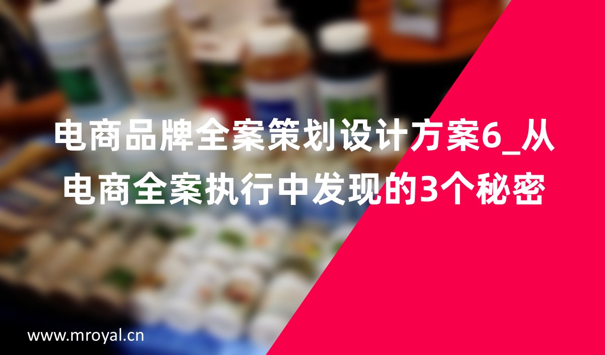 電商品牌全案策劃設(shè)計(jì)方案6_從電商全案執(zhí)行中發(fā)現(xiàn)的3個(gè)秘密
