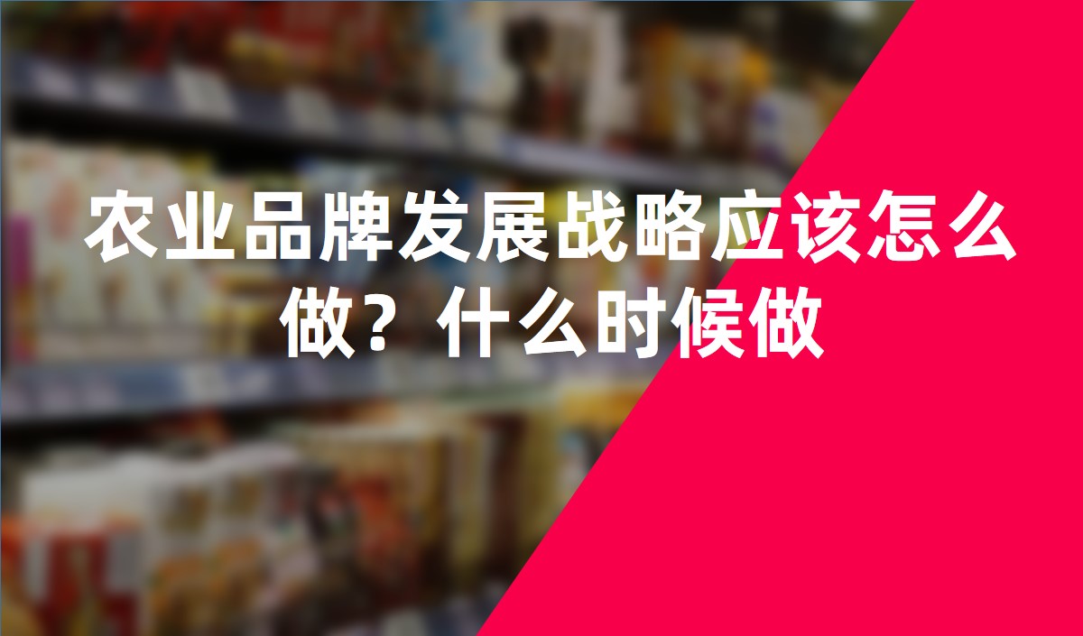 農(nóng)業(yè)品牌發(fā)展戰(zhàn)略應該怎么做？什么時候做