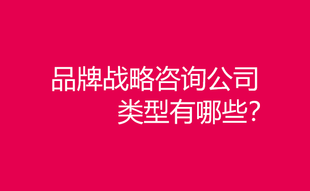 品牌戰(zhàn)略咨詢公司類型有哪些？