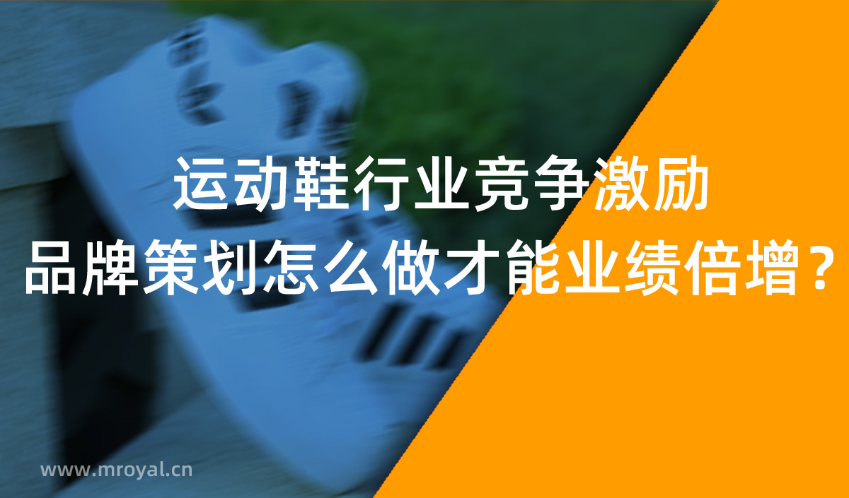 運(yùn)動鞋行業(yè)競爭激勵，品牌策劃怎么做才能業(yè)績倍增？