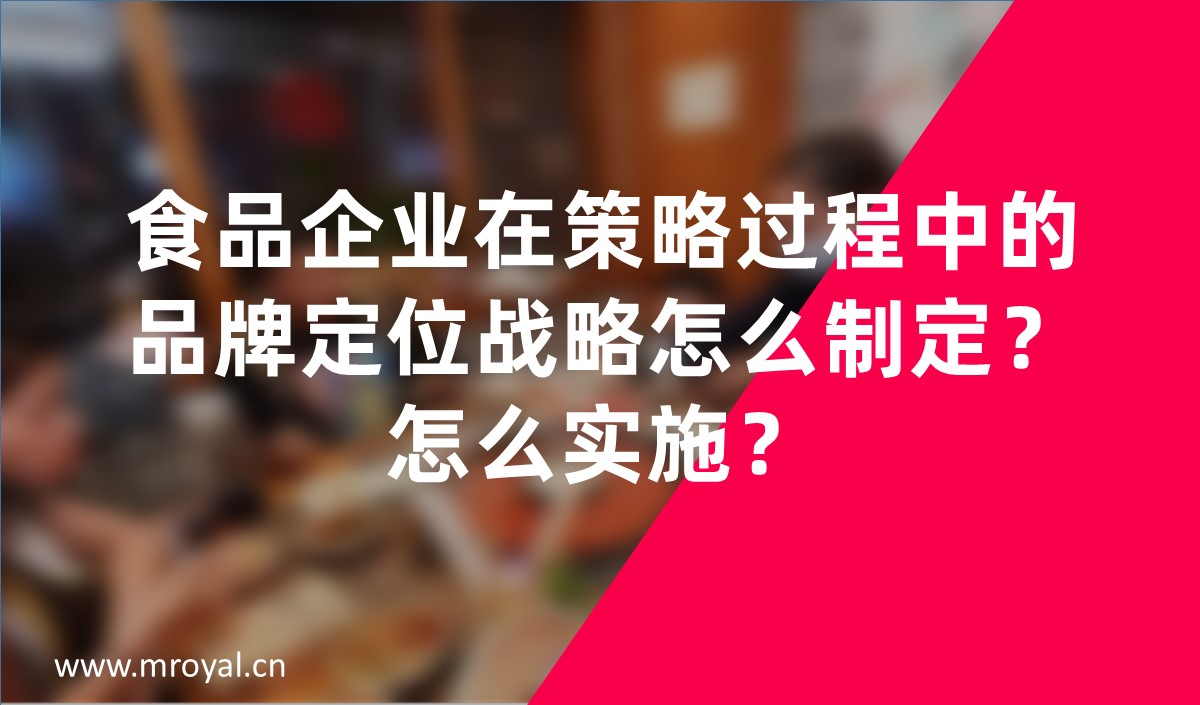 食品企業(yè)在策略過程中的品牌定位戰(zhàn)略怎么制定？怎么實(shí)施？