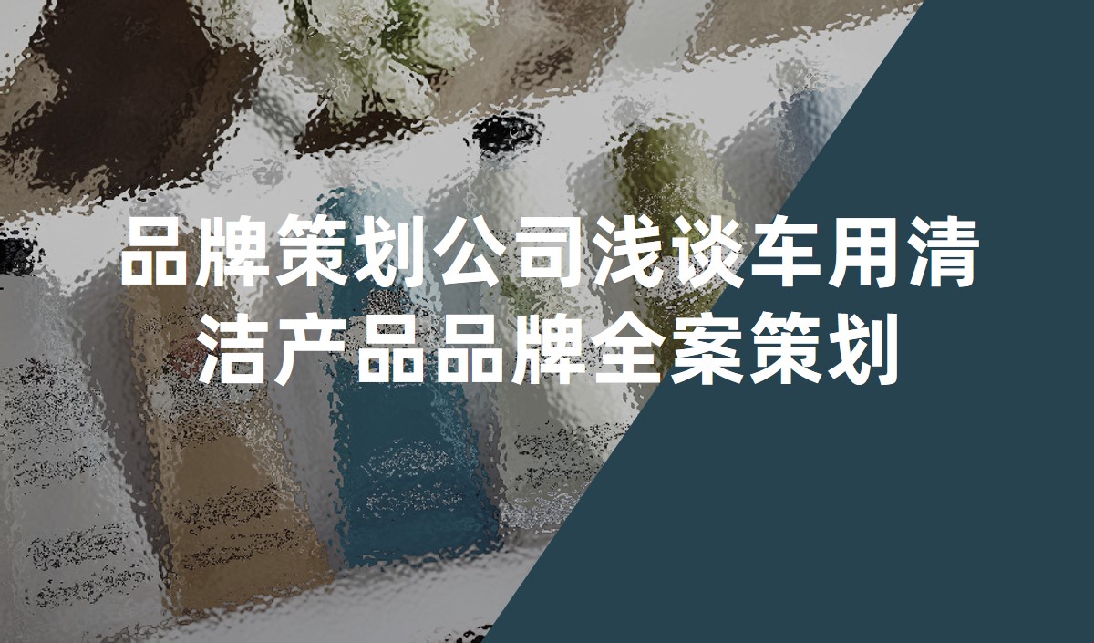 品牌策劃公司淺談車(chē)用清潔產(chǎn)品品牌全案策劃