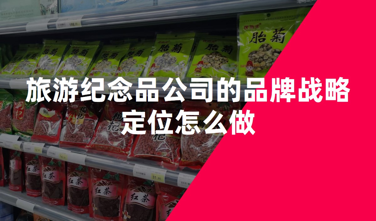 旅游紀(jì)念品公司的品牌戰(zhàn)略定位怎么做